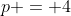 p = 4