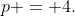 p = 4.