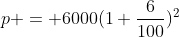 p = 6000(1+\frac{6}{100})^2