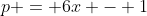 p = 6x - 1