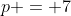 p = 7