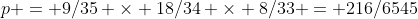 p = 9/35 \times 18/34 \times 8/33 = 216/6545