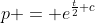p = e^{\frac{t}{2}+c}