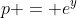 p = e^y