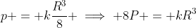 p = k\frac{R^3}{8} \implies 8P = kR^3
