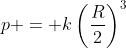 p = k\left(\frac{R}{2}\right)^3
