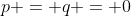 p = q = 0