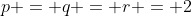 p = q = r = 2