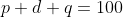 p+d+q=100