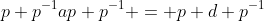 p p^{-1}ap p^{-1} = p d p^{-1}