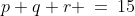 p+q+r \:=\:15