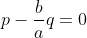 p-\frac{b}{a}q=0