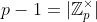 p-1=|\mathbb{Z}_p^{\times}|