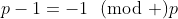 p-1=-1\!\!\pmod p