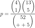 p=\dfrac{\dbinom{4}{1}\dbinom{13}{5}}{\dbinom{52}{  5}}
