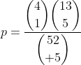 p=\dfrac{\dbinom{4}{1}\dbinom{13}{5}}{\dbinom{52}{ 5}}