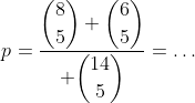 p=\dfrac{\displaystyle\binom{8}{5}+\binom{6}{5}}{ \displaystyle\binom{14}{5}}=\ldots