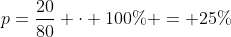 p=\dfrac{20}{80} \cdot 100\% = 25\%