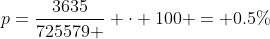 p=\dfrac{3635}{725579 } \cdot 100 = 0.5\%