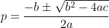p=\frac{-b\pm\sqrt{b^2-4ac}}{2a}
