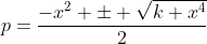 p=\frac{-x^2 \pm \sqrt{k+x^4}}{2}