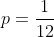 p=\frac{1}{12}