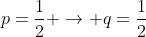 p=\frac{1}{2} \rightarrow q=\frac{1}{2}