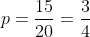 p=\frac{15}{20}=\frac{3}{4}
