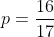 p=\frac{16}{17}