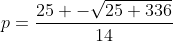 p=\frac{25+-\sqrt{25+336}}{14}