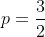 p=\frac{3}{2}