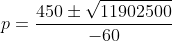 p=\frac{450\pm\sqrt{11902500}}{-60}