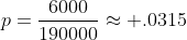 p=\frac{6000}{190000}\approx .0315