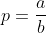 p=\frac{a}{b};\,a,b\in\mathbb{Z}