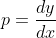 p=\frac{dy}{dx}