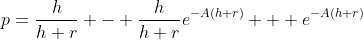 p=\frac{h}{h+r} - \frac{h}{h+r}e^{-A(h+r)} + e^{-A(h+r)}