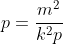 p=\frac{m^2}{k^2p}