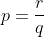 p=\frac{r}{q}