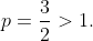 p=\frac32>1.