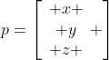 p=\left[\begin{array}{c} x \\ y\\ z \end{array} \right]