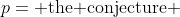 p=\mbox{ the conjecture }