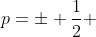 p=\pm \frac{1}{2} 