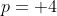 p= 4