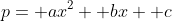 p= ax^2+ bx+ c