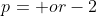 p=+or-2