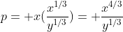 p= x(\frac{x^{1/3}}{y^{1/3}})= \frac{x^{4/3}}{y^{1/3}}