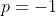 p=-1