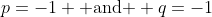 p=-1 \mbox{ and } q=-1