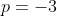 p=-3
