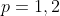 p=1,2